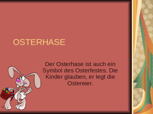 OSTERHASE Der Osterhase ist auch ein Symbol des Osterfestes. Die Kinder glauben, er legt die Ostereier. 