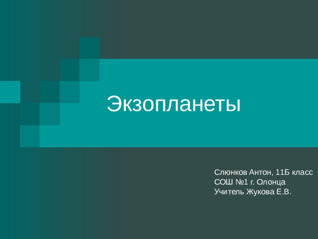 Экзопланеты Слюнков Антон, 11Б класс СОШ №1 г. Олонца Учитель Жукова Е.В. 