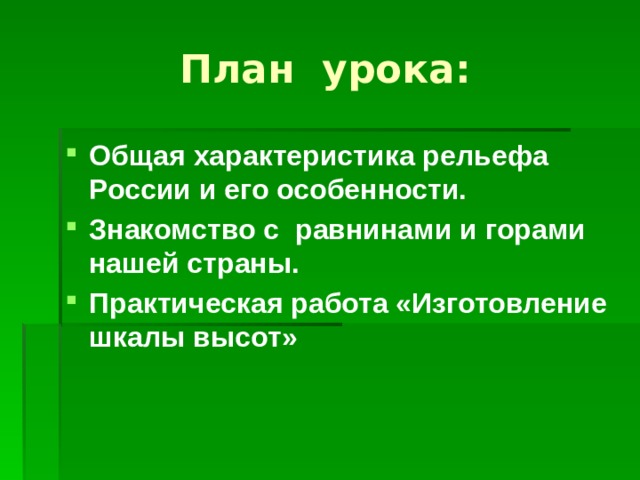 План урока: Общая характеристика рельефа России и его особенности. Знакомство с равнинами и горами нашей страны. Практическая работа «Изготовление шкалы высот»   