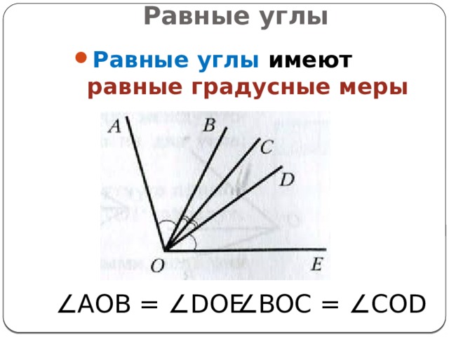 Равные углы Равные углы имеют равные градусные меры ∠ АОВ = ∠DOE ∠ BOC = ∠COD 