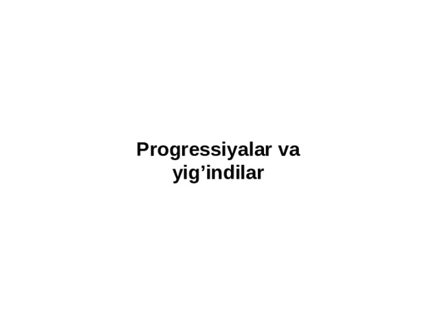Progressiyalar va yig’indilar 
