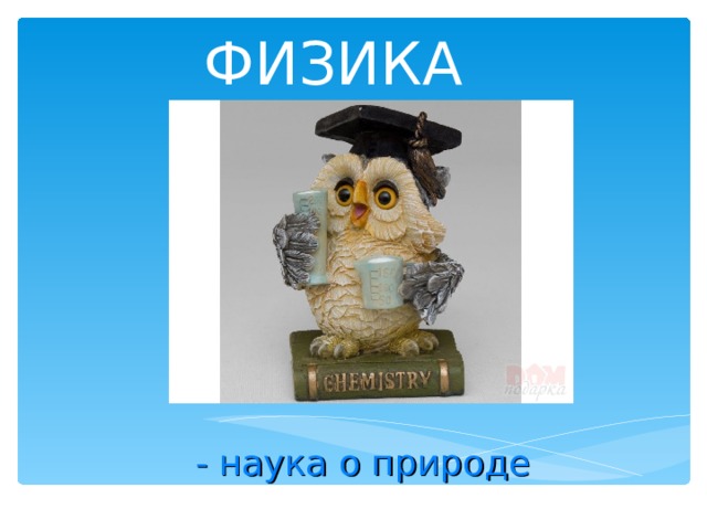 ФИЗИКА - наука о природе 