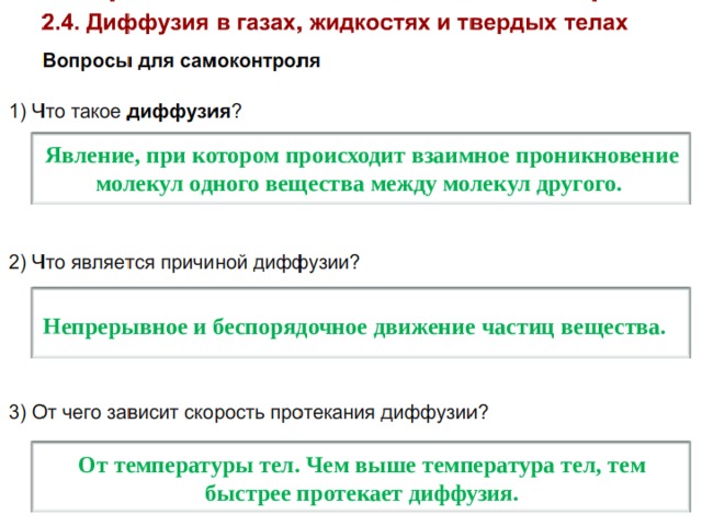 Явление, при котором происходит взаимное проникновение молекул одного вещества между молекул другого. Непрерывное и беспорядочное движение частиц вещества. От температуры тел. Чем выше температура тел, тем быстрее протекает диффузия. 