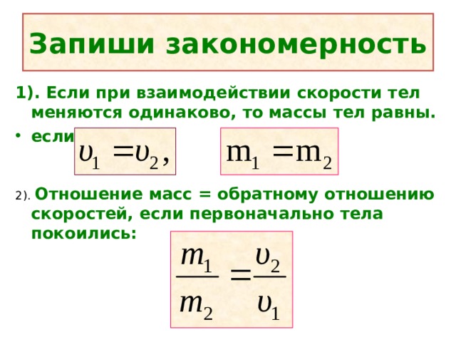 Изменяется одинаково. Взаимосвязь скорости и массы 7 класс. Отношение массы. Отношение масс и скоростей при взаимодействии двух тел. Формула отношения масс и скоростей при взаимодействии.