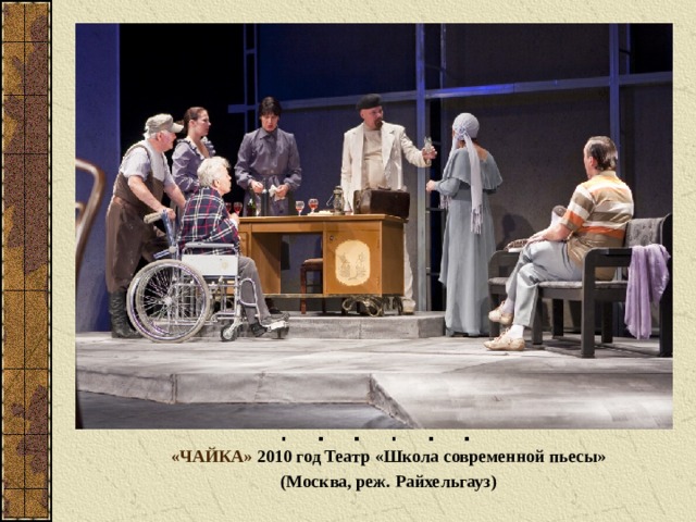 «ЧАЙКА» 2010 год Театр « Школа современной  пьесы » (Москва, реж. Райхельгауз )  
