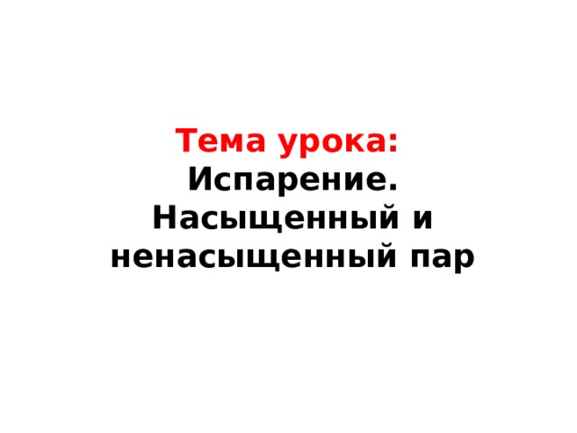 Тема урока: Испарение. Насыщенный и ненасыщенный пар 