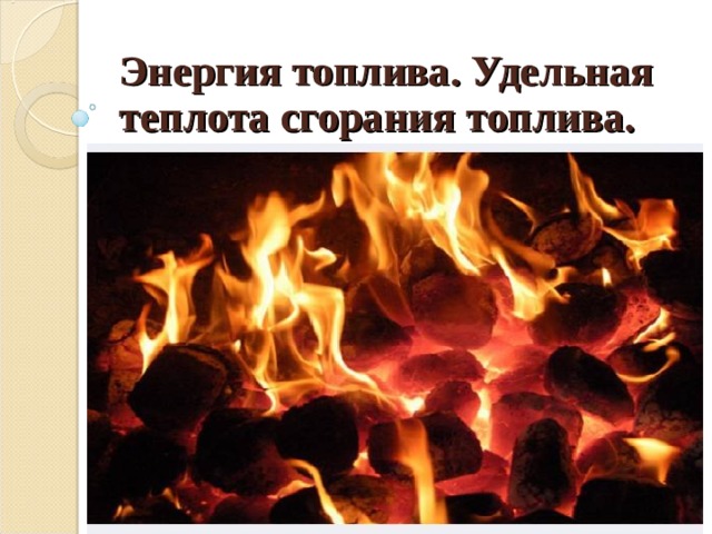 Энергия разным топливом. Энергия топлива 8 класс. Энергия топлива Удельная теплота сгорания топлива. Энергия топлива Удельная теплота. Энергия топлива Удельная это.