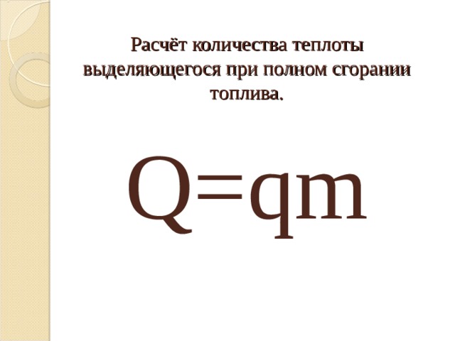 Расчёт количества теплоты выделяющегося при полном сгорании топлива. Q=qm 