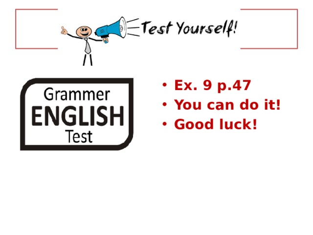  Ex. 9 p.47 You can do it! Good luck! 
