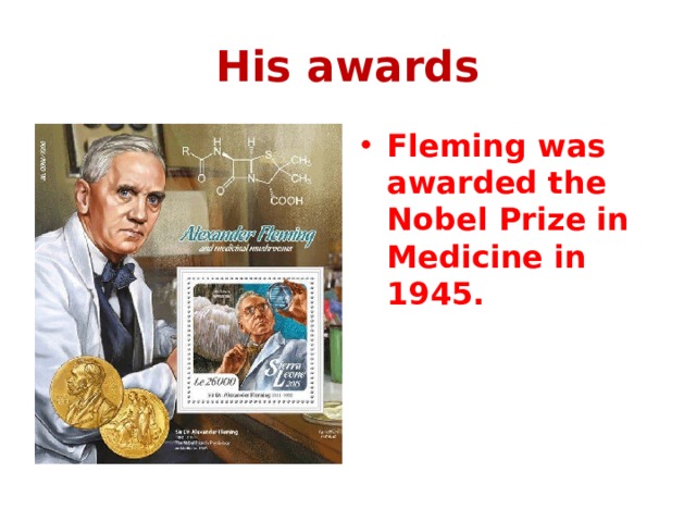 His awards Fleming was awarded the Nobel Prize in Medicine in 1945. 
