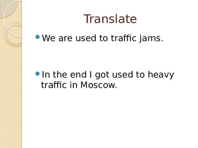 Translate We are used to traffic jams. In the end I got used to heavy traffic in Moscow. 