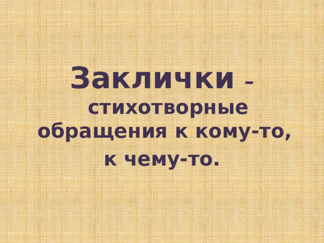 Заклички  – стихотворные обращения к кому-то, к чему-то. 
