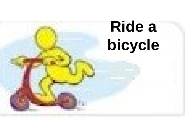 Ride a bicycle 