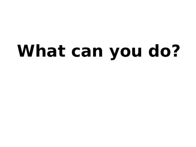What can you do? 