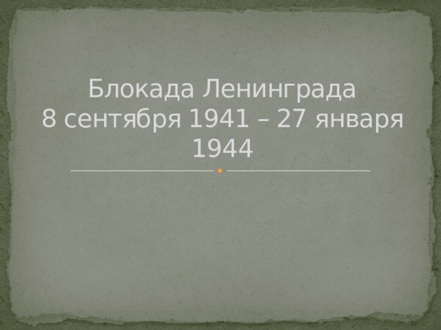 Блокада Ленинграда  8 сентября 1941 – 27 января 1944