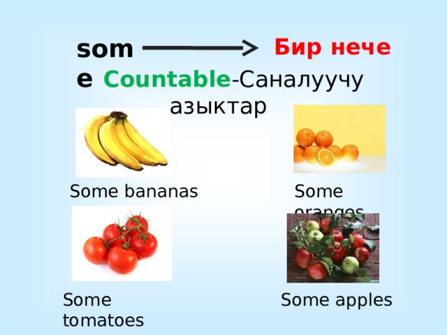 Бир нече some  Countable -Саналуучу азыктар Some bananas Some oranges Some tomatoes Some apples 
