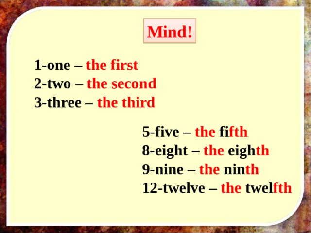 Mind! 1-one – the first 2-two – the second 3-three – the third 5-five – the fi fth 8-eight – the eigh th 9-nine – the nin th 12-twelve – the twel fth 