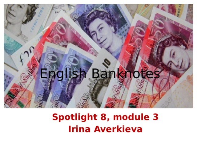 English Banknotes Spotlight 8, module 3 Irina Averkieva 