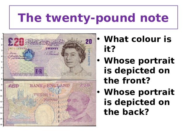 The twenty-pound note What colour is it? Whose portrait is depicted on the front? Whose portrait is depicted on the back? 