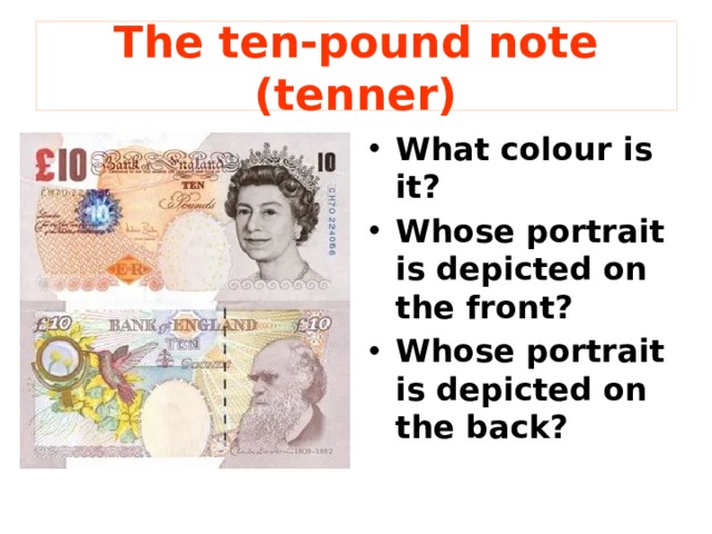The ten-pound note (tenner) What colour is it? Whose portrait is depicted on the front? Whose portrait is depicted on the back? 