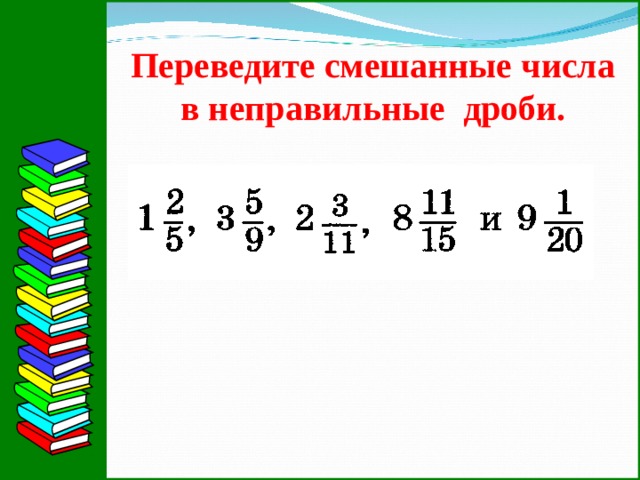 Переведите смешанные числа в неправильные дроби.  