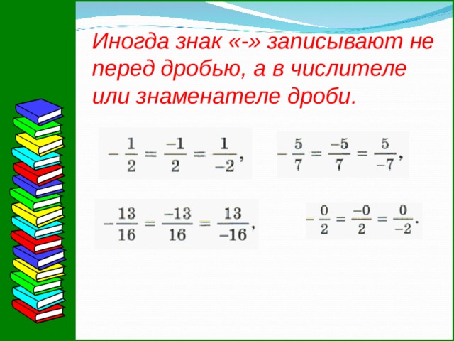 Иногда знак «-» записывают не перед дробью, а в числителе или знаменателе дроби. 10 