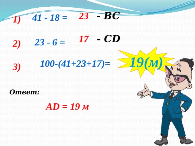 23  - ВС  41 - 18 = 1) 17  - СD  23 - 6 = 2) 19(м)  100-(41+23+17)= 3) Ответ: АD = 19 м 