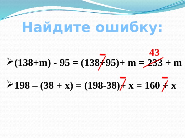 Найдите ошибку: 43 (138+m) - 95 = (138+95)+ m = 233 + m  198 – (38 + х) = (198-38)+ х = 160 + х 