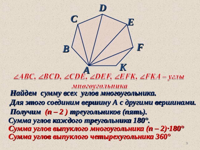 D С E F В K А Найдем сумму всех углов многоугольника. Для этого соединим вершину А с другими вершинами. Получим ( n – 2 ) треугольников (пять). Сумма углов каждого треугольника 180°. Сумма углов выпуклого многоугольника (п – 2)·180° Сумма углов выпуклого четырехугольника 360° 7 