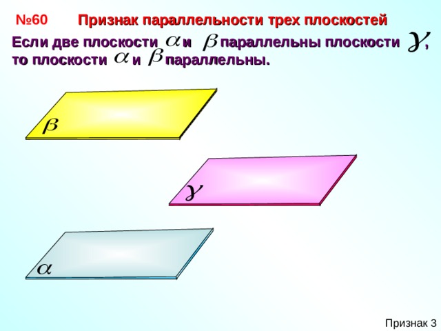 № 60 Признак параллельности трех плоскостей Если две плоскости и параллельны плоскости , то плоскости и параллельны. Признак 3 