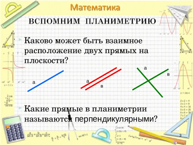 Каково может быть взаимное расположение двух прямых на плоскости?    Какие прямые в планиметрии называются перпендикулярными ?   