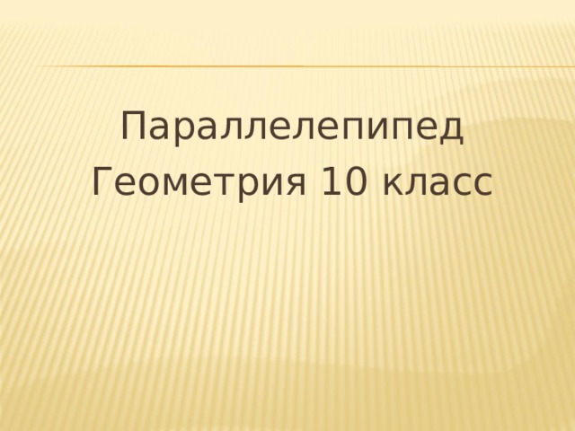 Параллелепипед Геометрия 10 класс 
