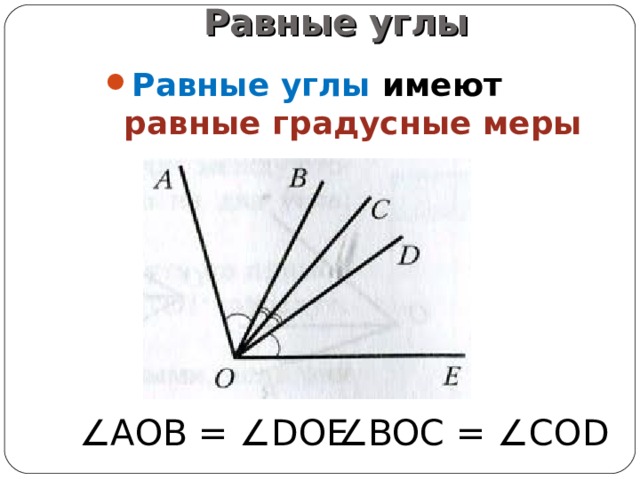 Равные углы Равные углы имеют равные градусные меры ∠ АОВ = ∠ DOE ∠ BOC = ∠ COD 