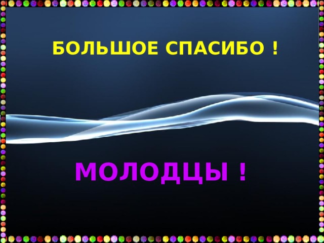 БОЛЬШОЕ СПАСИБО ! МОЛОДЦЫ ! 