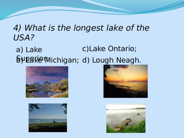 4) What is the longest lake of the USA? c)Lake Ontario; a) Lake Superior; b) Lake Michigan; d) Lough Neagh. 