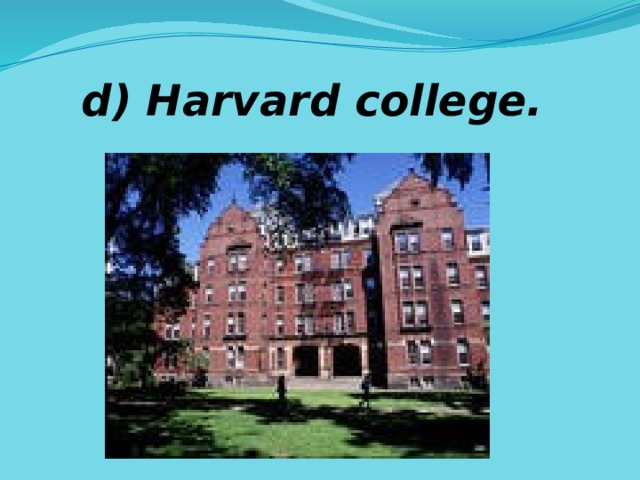 d) Harvard college. 