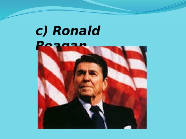 c) Ronald Reagan. 
