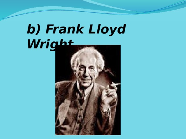 b) Frank Lloyd Wright. 