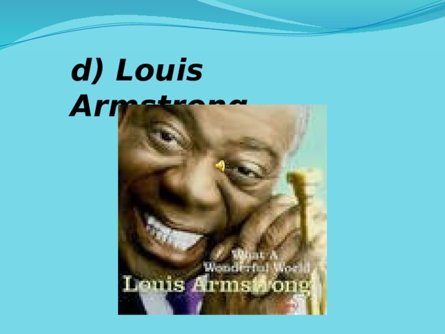 d) Louis Armstrong. 