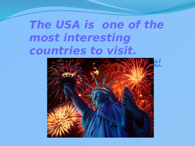 The USA is one of the most interesting countries to visit. You are always welcome! 