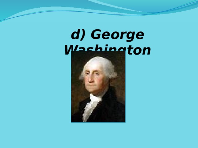 d) George Washington 