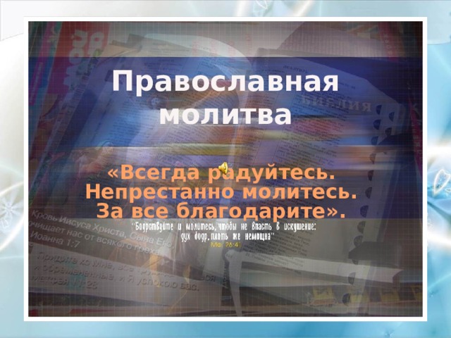 Всегда радуйтесь непрестанно молитесь за все благодарите. Всегда радуйтесь непрестанно молитесь Православие.