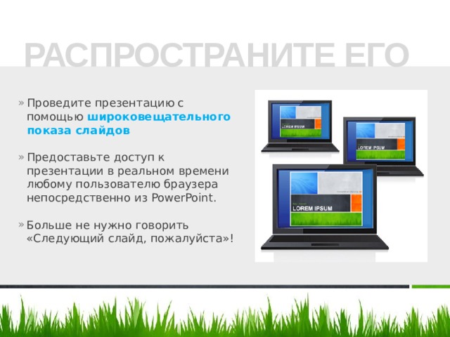 РАСПРОСТРАНИТЕ ЕГО Проведите презентацию с помощью широковещательного показа слайдов  Предоставьте доступ к презентации в реальном времени любому пользователю браузера непосредственно из PowerPoint. Больше не нужно говорить «Следующий слайд, пожалуйста»! 10 
