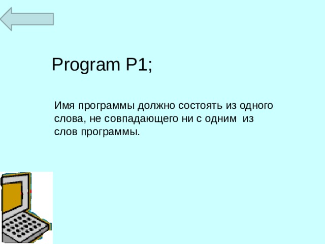 Program P1; Имя программы должно состоять из одного слова, не совпадающего ни с одним из слов программы. 