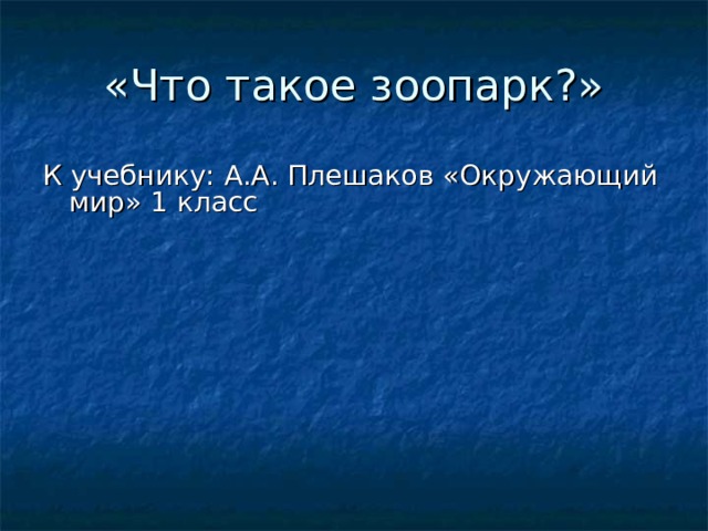 «Что такое зоопарк?» К учебнику: А.А. Плешаков «Окружающий мир» 1 класс 