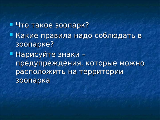 Что такое зоопарк? Какие правила надо соблюдать в зоопарке? Нарисуйте знаки – предупреждения, которые можно расположить на территории зоопарка 