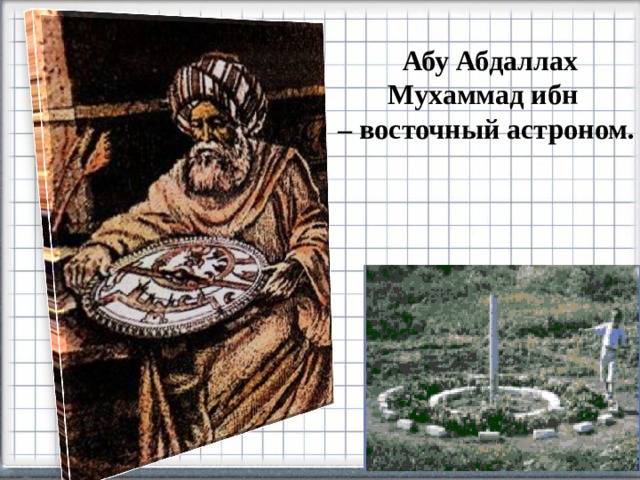 Абу Абдаллах Мухаммад ибн  – восточный астроном.  