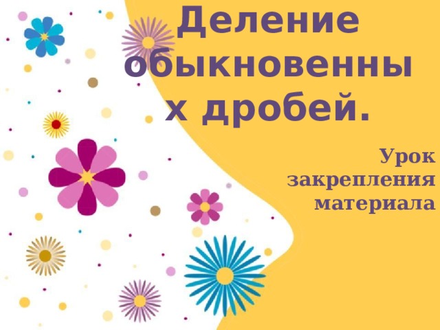 Деление обыкновенных дробей.   Урок  закрепления  материала 
