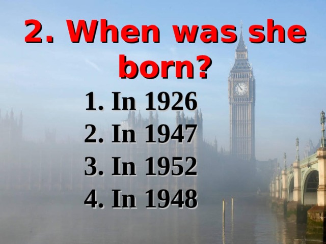 2. When was she born? 1. In 1926 2. In 1947 3. In 1952 4. In 1948 