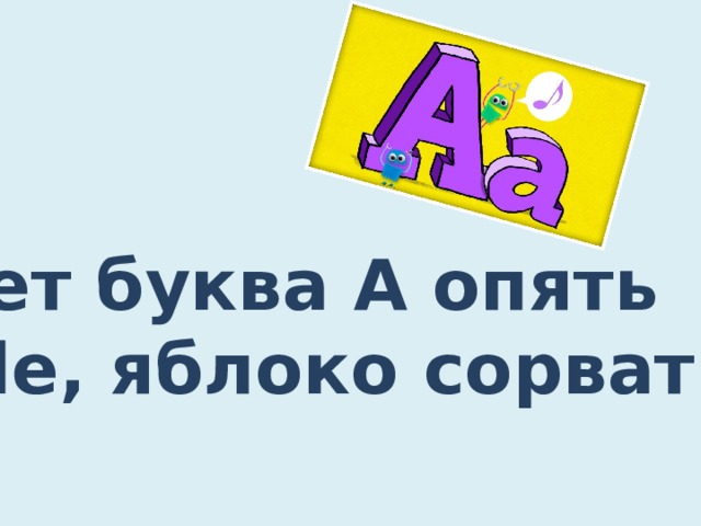 Хочет буква А опять                 Apple, яблоко сорвать.